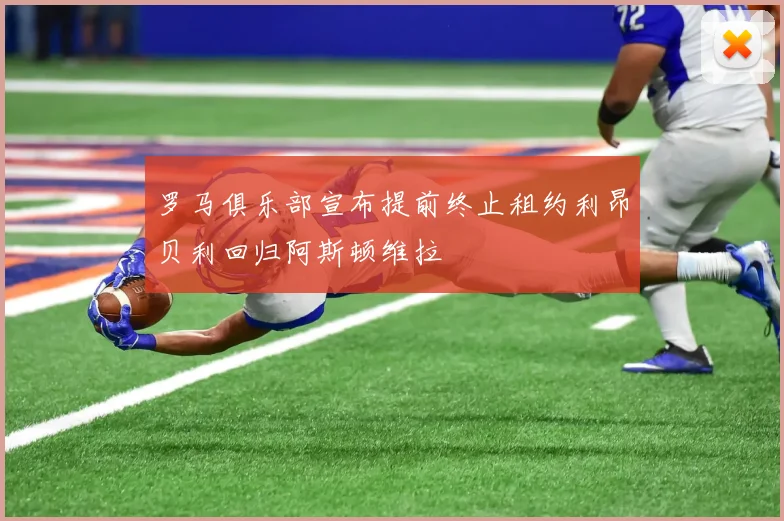 罗马俱乐部宣布提前终止租约利昂贝利回归阿斯顿维拉